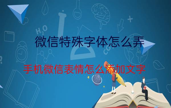 微信特殊字体怎么弄 手机微信表情怎么添加文字？